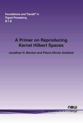 A Primer on Reproducing Kernel Hilbert Spaces - Manton, Jonathan H, and Amblard, Pierre-Olivier