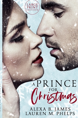 A Prince For Christmas (Large Print Edition): A Snow Hollow Christmas Story - Phelps, Lauren M, and James, Alexa B