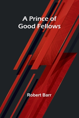 A Prince of Good Fellows - Barr, Robert