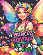 A Princess Fairytale Coloring Book For Kids: 30 Princess Fairy Illustrations for Children Ages 3-10+