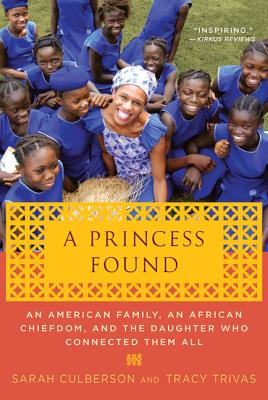 A Princess Found: An American Family, an African Chiefdom, and the Daughter Who Connected Them All - Culberson, Sarah, and Trivas, Tracy