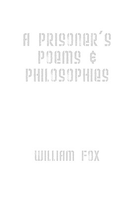 A Prisoner's Poems & Philosophies - Fox, William