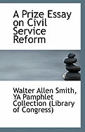 A Prize Essay on Civil Service Reform
