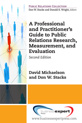 A Professional and Practitioner's Guide to Public Relations Research, Measurement, and Evaluation, Second Edition - Michaelson, David, and Stacks, Don W, PhD