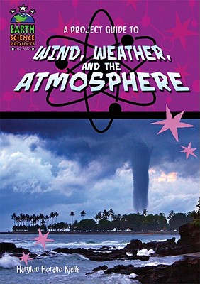 A Project Guide to Wind, Weather, and the Atmosphere - Kjelle, Marylou Morano