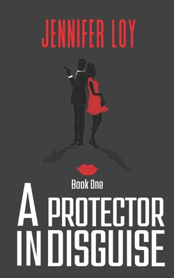 A Protector In Disguise: Book One - Loy, Jennifer