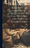 A Provincial Glossary With a Collection of Local Proverbs and Popular Superstitions
