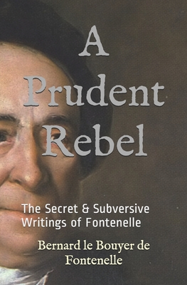 A Prudent Rebel: The Secret & Subversive Writings of Fontenelle - Watson, Kirk (Translated by), and De Fontenelle, Bernard Le Bouyer