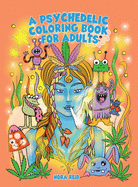 A Psychedelic Coloring Book For Adults - Relaxing And Stress Relieving Art For Stoners