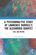 A Psychoanalytic Study of Lawrence Durrell's the Alexandria Quartet: Exile and Return