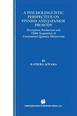 A Psycholinguistic Perspective on Finnish and Japanese Prosody: Perception, Production and Child Acquisition of Consonantal Quantity Distinctions - Aoyama, Katsura