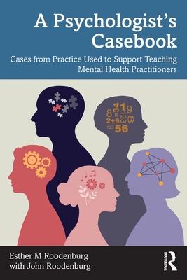 A Psychologist's Casebook: Cases from Practice Used to Support Teaching Mental Health Practitioners - Roodenburg, Esther M, and Roodenburg, John