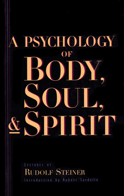 A Psychology of Body, Soul, and Spirit: Anthroposophy, Psychosophy, Pneumatosophy (Cw 115) - Steiner, Rudolf, and Sardello, Robert (Introduction by)