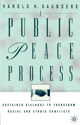 A Public Peace Process: Sustained Dialogue to Transform Racial and Ethnic Conflicts - Saunders, H