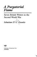 A Purgatorial Flame: Seven British Writers in the Second World War - Knowles, Sebastian D G