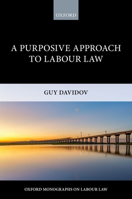 A Purposive Approach to Labour Law - Davidov, Guy