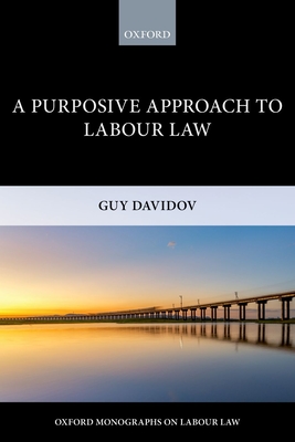 A Purposive Approach to Labour Law - Davidov, Guy