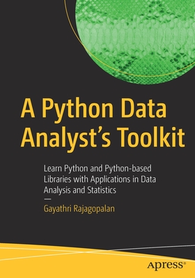A Python Data Analyst's Toolkit: Learn Python and Python-Based Libraries with Applications in Data Analysis and Statistics - Rajagopalan, Gayathri