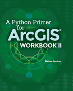 A Python Primer for Arcgis(r): Workbook II