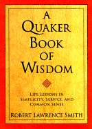 A Quaker Book of Wisdom: Life Lessons in Simplicity, Service, and Common Sense - Smith, Robert Lawrence