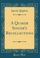 A Quaker Singer's Recollections (Classic Reprint)