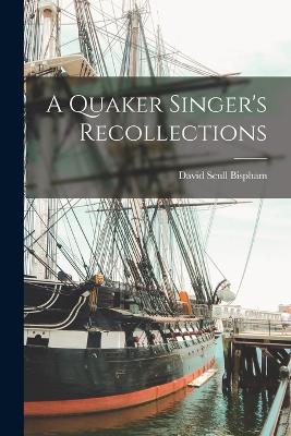 A Quaker Singer's Recollections - Bispham, David Scull