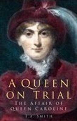 A Queen on Trial: The Affair of Queen Caroline - Smith, E. A.