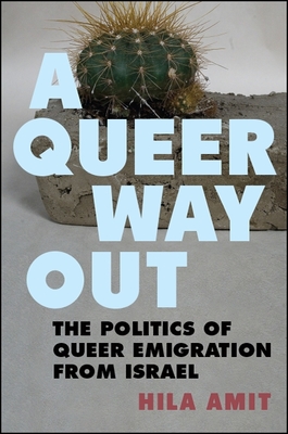 A Queer Way Out: The Politics of Queer Emigration from Israel - Amit, Hila