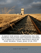 A Quest for Souls, Comprising All the Sermons Preached and Prayers Offered in a Series of Gospel Meetings Held in Fort Worth, Texas, June 11-24, 1917
