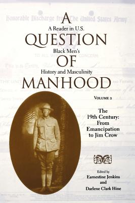 A Question of Manhood, Volume 2: A Reader in U.S. Black Men's History and Masculinity, The 19th Century: From Emancipation to Jim Crow - Hine, Darlene Clark (Editor), and Jenkins, Earnestine L. (Editor)