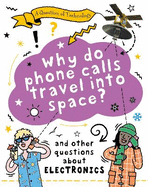 A Question of Technology: Why Do Phone Calls Travel into Space?: And other questions about electronics