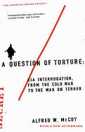 A Question of Torture: CIA Interrogation, from the Cold War to the War on Terror