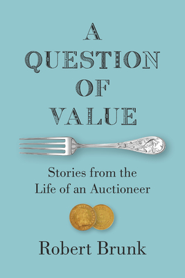 A Question of Value: Stories from the Life of an Auctioneer - Brunk, Robert