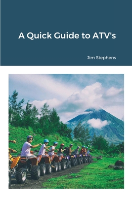 A Quick Guide to ATV's - Stephens, Jim