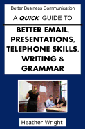 A Quick Guide to Better Emails, Presentations, Telephone Skills, Writing & Grammar