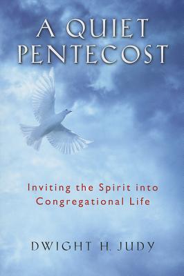 A Quiet Pentecost: Inviting the Spirit into Congregational Life - Judy, Dwight H, PH.D.