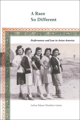 A Race So Different: Performance and Law in Asian America - Chambers-Letson, Joshua