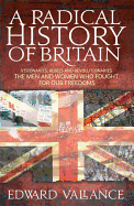A Radical History of Britain: Visionaries, Rebels and Revolutionaries - The Men and Women Who Fought for Our Freedoms