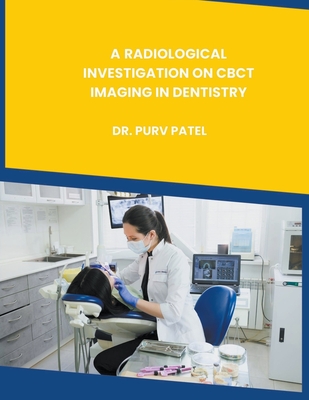 A Radiological Investigation on Cbct Imaging in Dentistry - Patel, Purv, Dr.