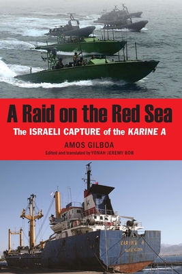 A Raid on the Red Sea: The Israeli Capture of the Karine a - Gilboa, Amos, and Bob, Yonah Jeremy (Translated by)