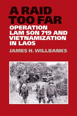 A Raid Too Far: Operation Lam Son 719 and Vietnamization in Laos Volume 143 - Willbanks, James H