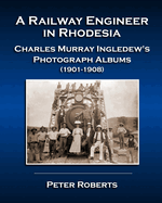 A Railway Engineer in Rhodesia - Charles Murray Ingledew's Photograph Albums (1901-1908)