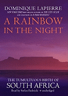 A Rainbow in the Night: The Tumultuous Birth of South Africa - Lapierre, Dominique, and Rudnicki, Stefan (Read by), and Spink, Kathryn (Translated by)