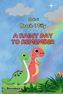 A Rainy Day To Remember: A Dinosaur Adventure Story (Brock & Tilly Series Book 4): Adventure with Brock & Tilly - A Story About Rainbows, Science and Excitement - With Pictures For Ages 4-8