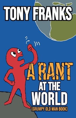 A Rant at the World: Grumpy Old Man Book - Franks, Tony