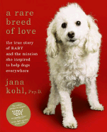 A Rare Breed of Love: The True Story of Baby and the Mission She Inspired to Help Dogs Everywhere