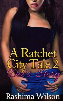 A Ratchet City Tale 2: Dee's Story - Wilson, Rashima