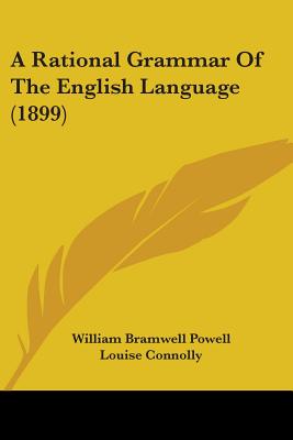 A Rational Grammar Of The English Language (1899) - Powell, William Bramwell, and Connolly, Louise