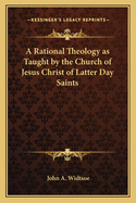 A Rational Theology as Taught by the Church of Jesus Christ of Latter Day Saints