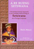 A Re Bueng Setswana =: Let's Speak Setswana: A Multidimensional Approach to the Teaching and Learning of Setswana as a Foreign Language